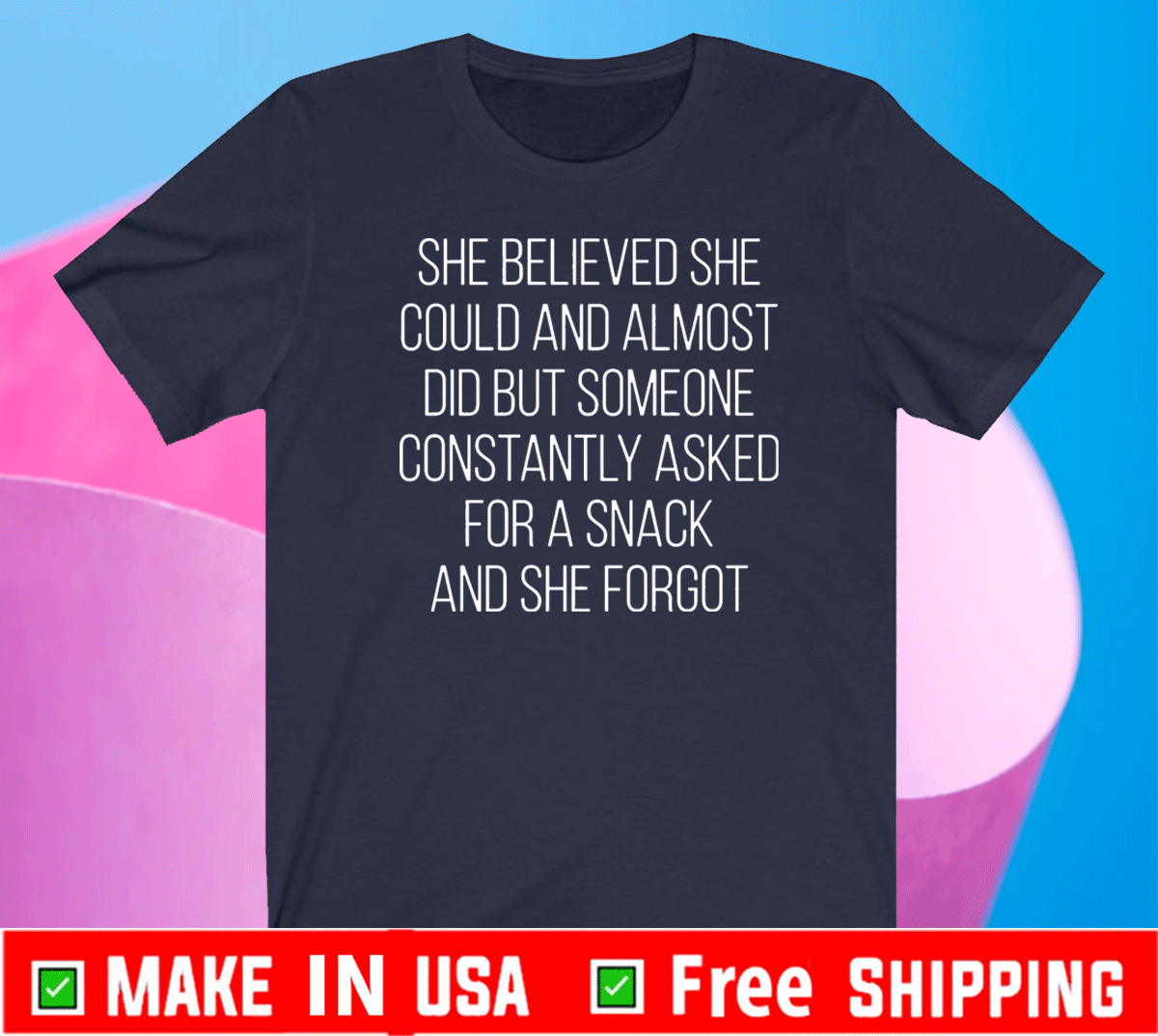 She believed she could and almost did but someone constantly asked for a snack and she forgot t-shirt