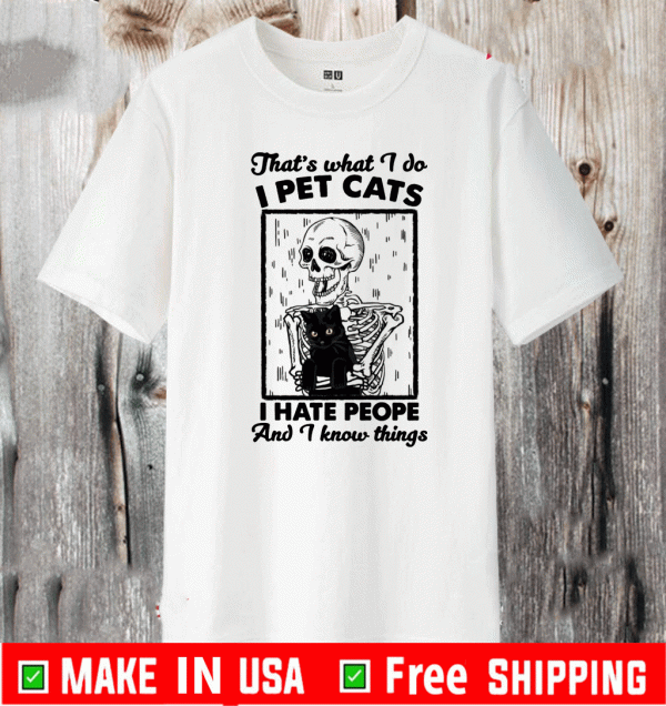 Skeleton That’s what I do I pet cats I hate people and I know things T-Shirt