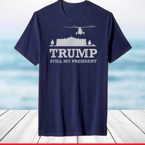 TRUMP still my president, White House, marine one, gone T-Shirt