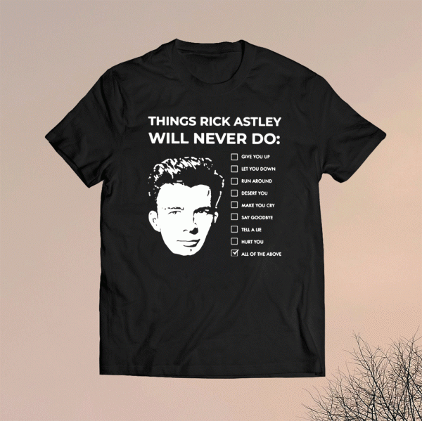Things Rick Astley Will Never Do Shirt