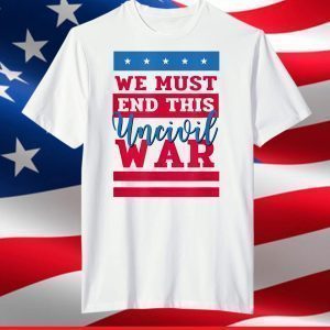 We Must End This Uncivil War T-Shirt
