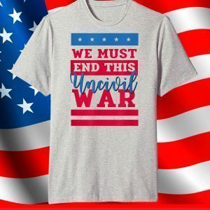 We Must End This Uncivil War T-Shirt