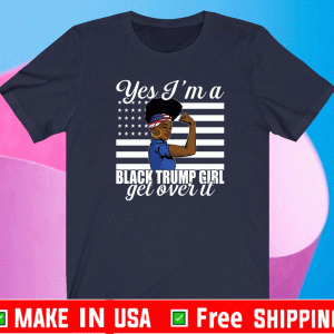 Yes I’m A Trump Girl Get Over It Shirt