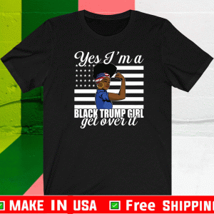 Yes I’m A Trump Girl Get Over It Shirt