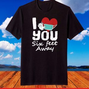 2021 Valentines Day I Heart You Six Feet Away Novelty T-Shirt