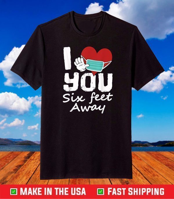 2021 Valentines Day I Heart You Six Feet Away Novelty T-Shirt