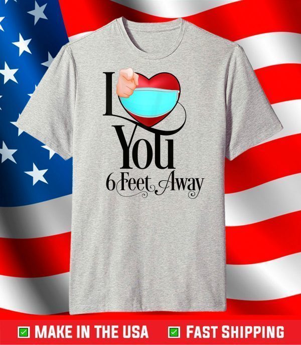 2021 Valentines Day I Heart You Six Feet Away T-Shirt