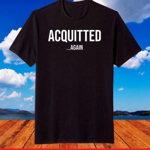 Acquitted Again Impeachment Trial Verdict T-Shirt