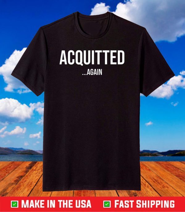 Acquitted Again Impeachment Trial Verdict T-Shirt