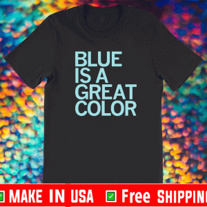 BLUE IS A GREAT COLOR OFFICIAL T-SHIRT