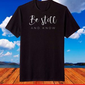 Be still and know T-Shirt