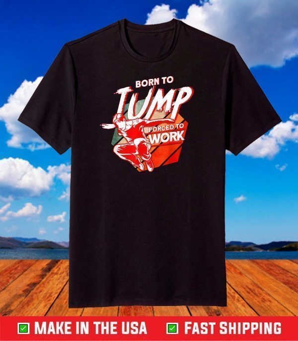 Born To Jump Forced To Work Parkour Gift T-Shirt