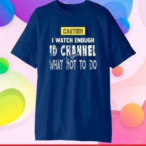 Caution I Watch Enough ID Channel to Know What Not to Do Classic T-Shirt