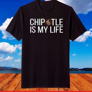 Chipotle Is My Life T-Shirt