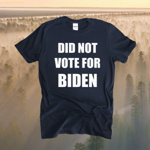 DID NOT VOTE FOR BIDEN Shirt