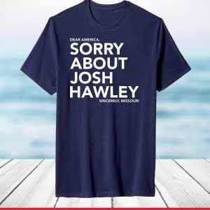 Dear America Sorry About Josh Hawley Sincerely,Missouri T-Shirt