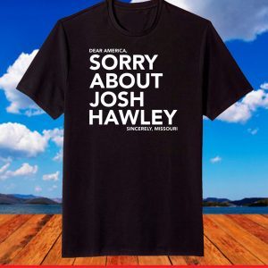 Dear America Sorry About Josh Hawley Sincerely,Missouri T-Shirt