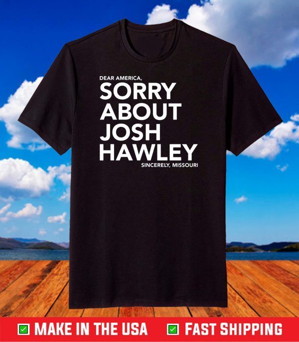 Dear America Sorry About Josh Hawley Sincerely,Missouri T-Shirt