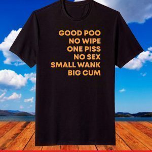 Good poo no wipe one piss no sex small wank big cum shirt