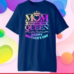 Happy Mothers Day T-Shirt Mom You Are The Queen Classic T-Shirt