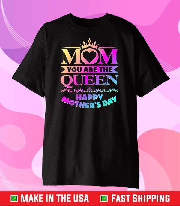 Happy Mothers Day T-Shirt Mom You Are The Queen Classic T-Shirt