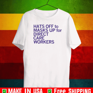 Hats Off To & Masks Up For Direct Care Workers T-Shirt