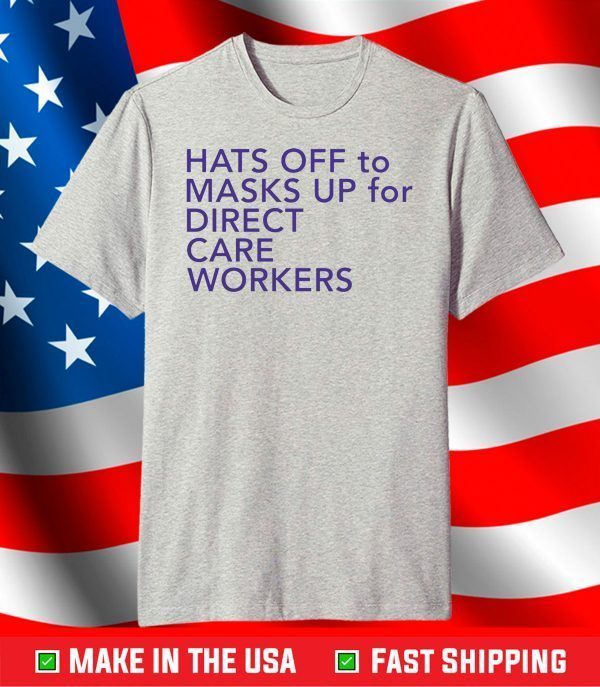 Hats off to masks up for direct care workers shirt