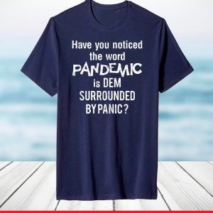Have you noticed the word pandemic is dem surrounded by panic T-Shirt