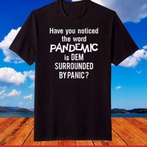 Have you noticed the word pandemic is dem surrounded by panic T-Shirt