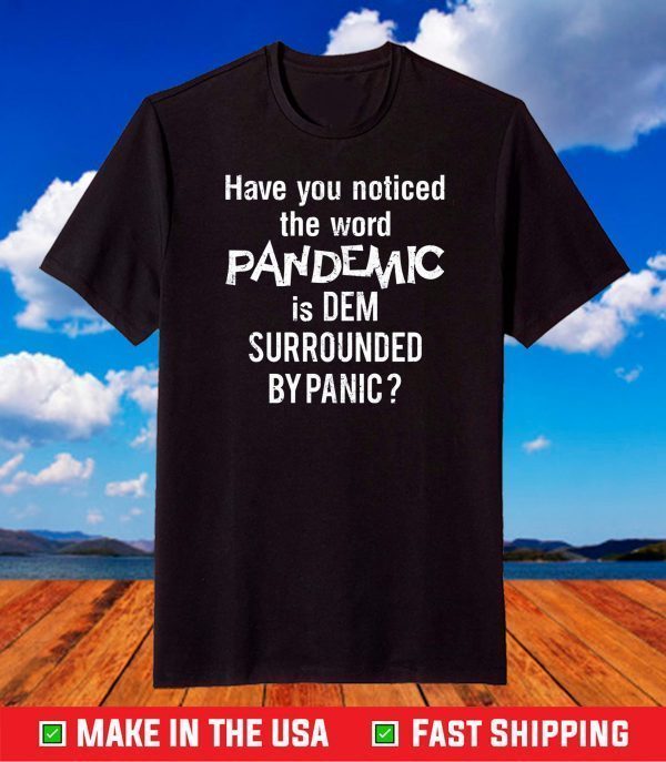 Have you noticed the word pandemic is dem surrounded by panic T-Shirt