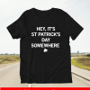Hey, It's St. Patrick's Day Somewhere Shirt