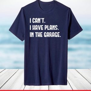 I Cant I Have Plans In The Garage Car Mechanic Design Print T-Shirt