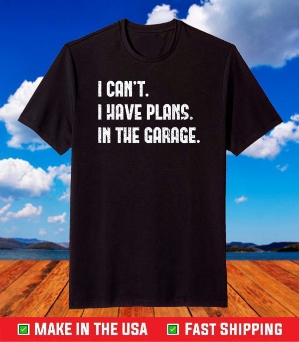 I Cant I Have Plans In The Garage Car Mechanic Design Print T-Shirt