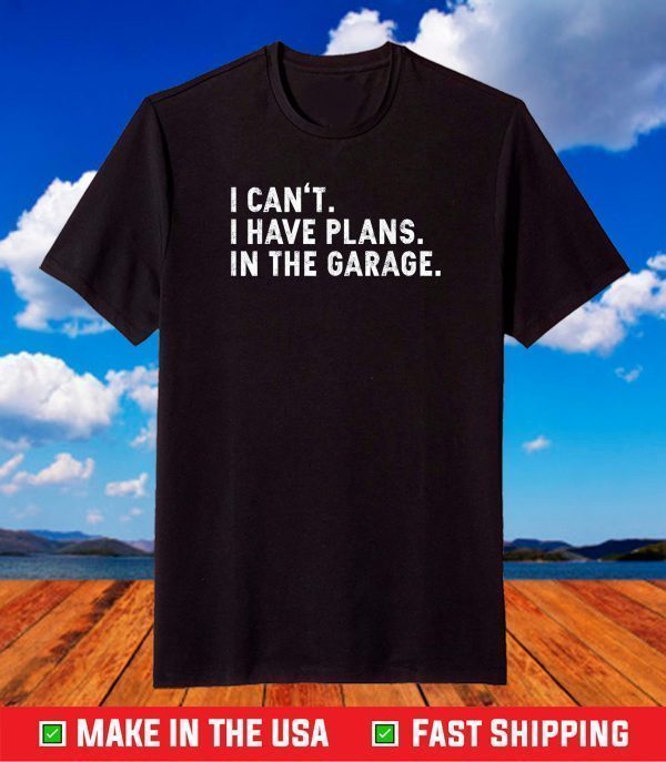 I Can't I Have Plans In The Garage T-Shirt