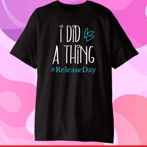 I Did A Thing #ReleaseDay Gift T-Shirt