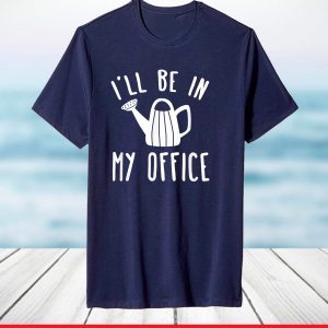 I'll Be In My Office Garden Funny Gardening T-Shirt