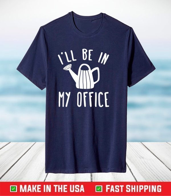 I'll Be In My Office Garden Funny Gardening T-Shirt