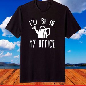 I'll Be In My Office Garden Funny Gardening T-Shirt