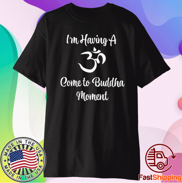 Funny I'm Having a Come to Buddha Moment Yoga Shirt