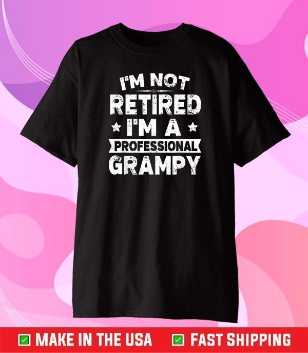 I'm Not Retired I'm A Professional Grampy Gift T-Shirt