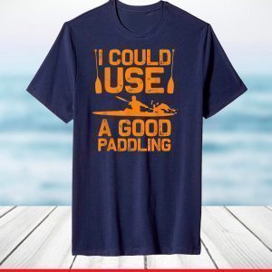 Kayak Kayaking I Could Use A Good Paddling T-Shirt