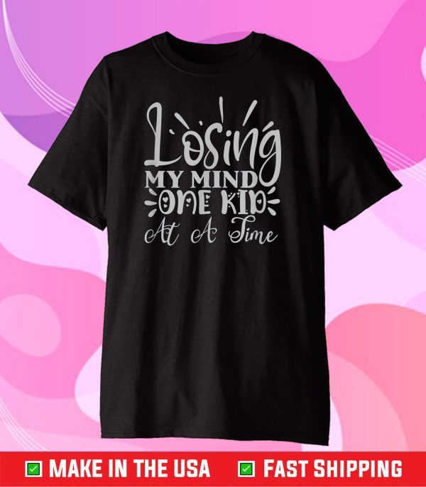 Losing My Mind One Kid at a Time Funny Mom Mother’s Gift T-Shirt