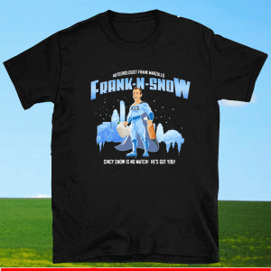 Meteorologist Frank Marzullo FRANK-N-SNOW Cincy Snow Is No Match He Is Got You T-Shirt