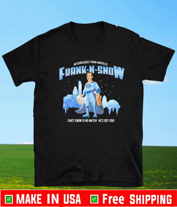Meteorologist Frank Marzullo FRANK-N-SNOW Cincy Snow Is No Match He Is Got You T-Shirt