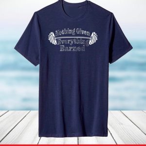 Motivational Gym Nothing Given Everything Earned T-Shirt