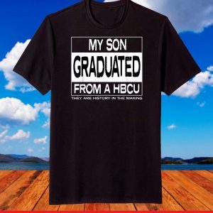 My Son Graduated From A HBCU T-Shirt