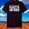 My Sponsor Thinks I'm In Bed - Drinking T-Shirt