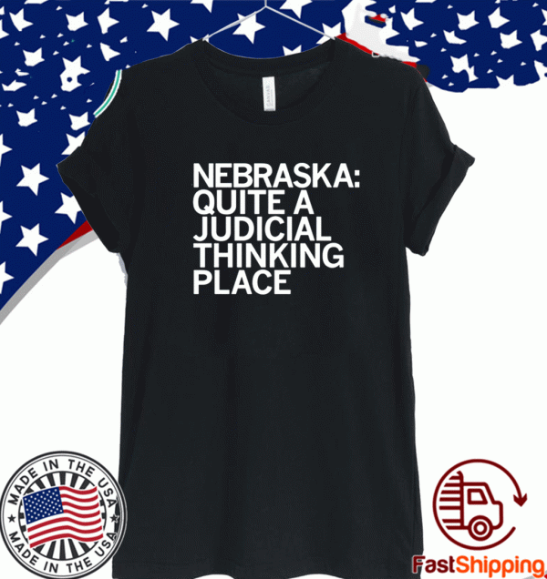 NEBRASKA QUITE A JUDICIAL THINKING PLACE 2021 T-SHIRT