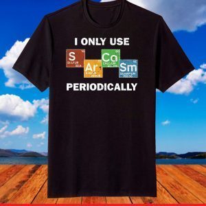 Only use Sarcasm periodically chemistry science shirt