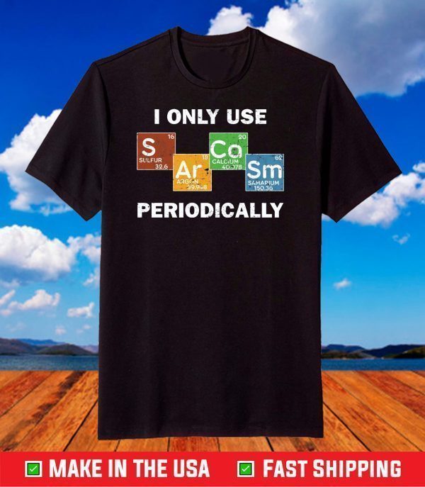 Only use Sarcasm periodically chemistry science shirt